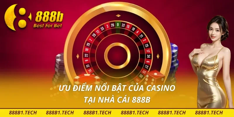 Một số ưu điểm hấp dẫn của Casino tại nhà cái 888B