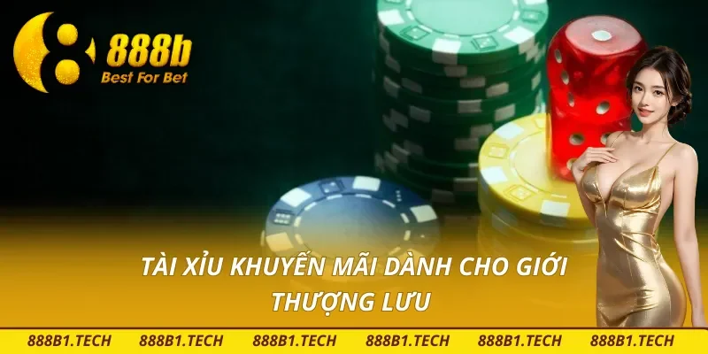 Chương trình Tài Xỉu khuyến mãi dành cho giới thượng lưu